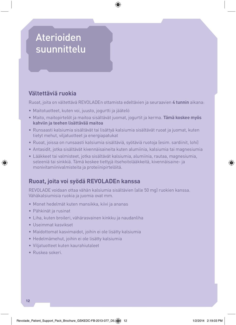 Tämä koskee myös kahviin ja teehen lisättävää maitoa Runsaasti kalsiumia sisältävät tai lisättyä kalsiumia sisältävät ruoat ja juomat, kuten tietyt mehut, viljatuotteet ja energiapatukat Ruoat,