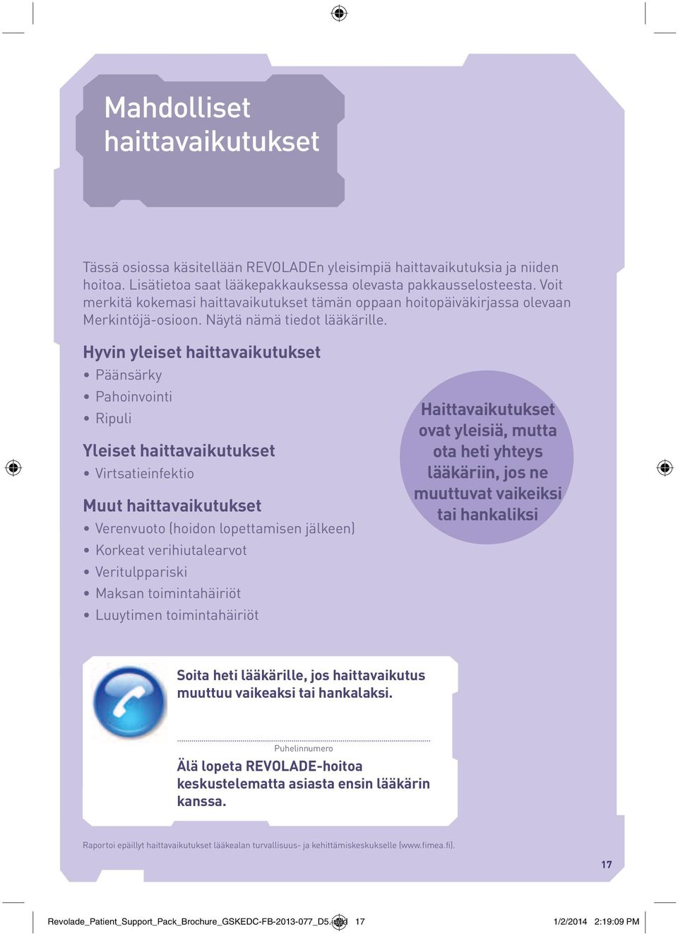 Hyvin yleiset haittavaikutukset Päänsärky Pahoinvointi Ripuli Yleiset haittavaikutukset Virtsatieinfektio Muut haittavaikutukset Verenvuoto (hoidon lopettamisen jälkeen) Korkeat verihiutalearvot