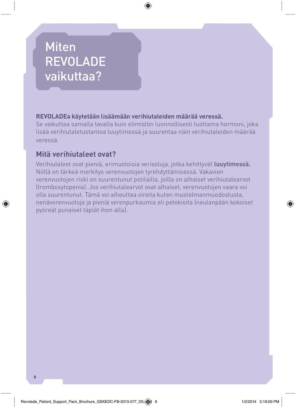Verihiutaleet ovat pieniä, erimuotoisia verisoluja, jotka kehittyvät luuytimessä. Niillä on tärkeä merkitys verenvuotojen tyrehdyttämisessä.