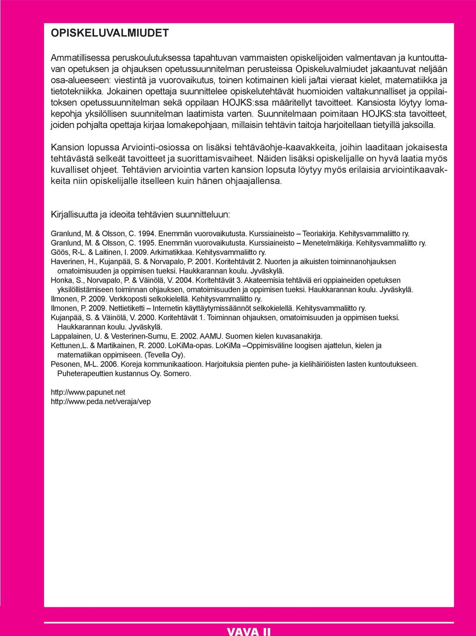 Jokainen opettaja suunnittelee opiskelutehtävät huomioiden valtakunnalliset ja oppilaitoksen opetussuunnitelman sekä oppilaan HOJKS:ssa määritellyt tavoitteet.