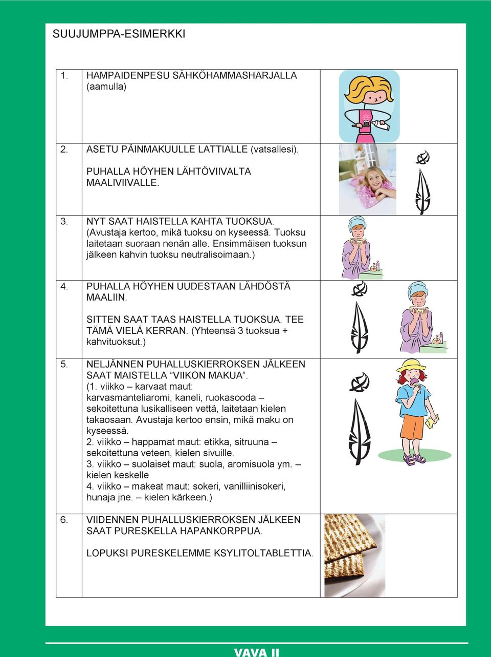 sitten saat Taas HaisTella Tuoksua. Tee TÄMÄ VielÄ kerran. (Yhteensä 3 tuoksua + kahvituoksut.) 5. neljännen puhalluskierroksen JÄlkeen saat MaisTella Viikon Makua. (1.