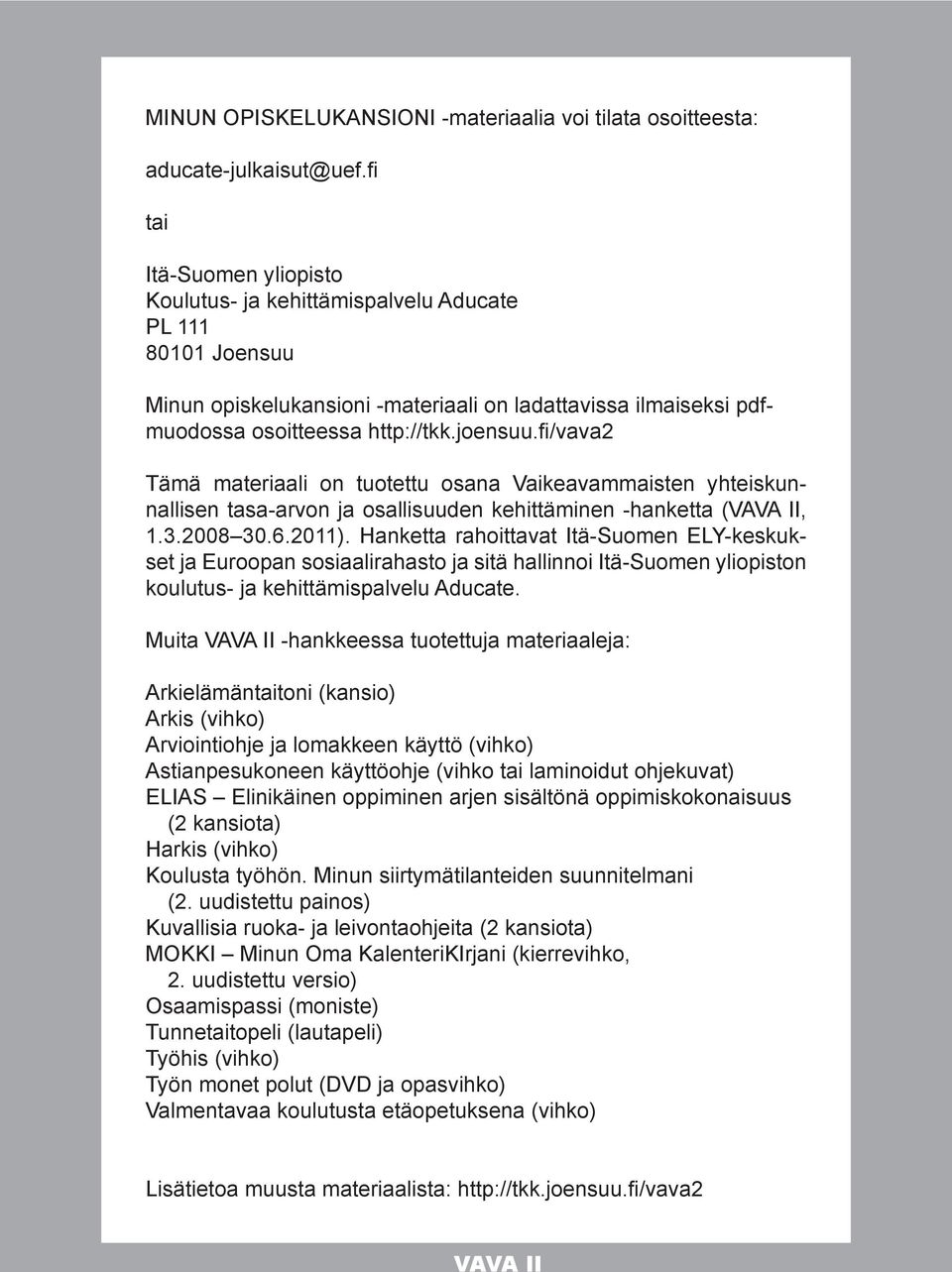 fi/vava2 Tämä materiaali on tuotettu osana Vaikeavammaisten yhteiskunnallisen tasa-arvon ja osallisuuden kehittäminen -hanketta (VAVA II, 1.3.2008 30.6.2011).