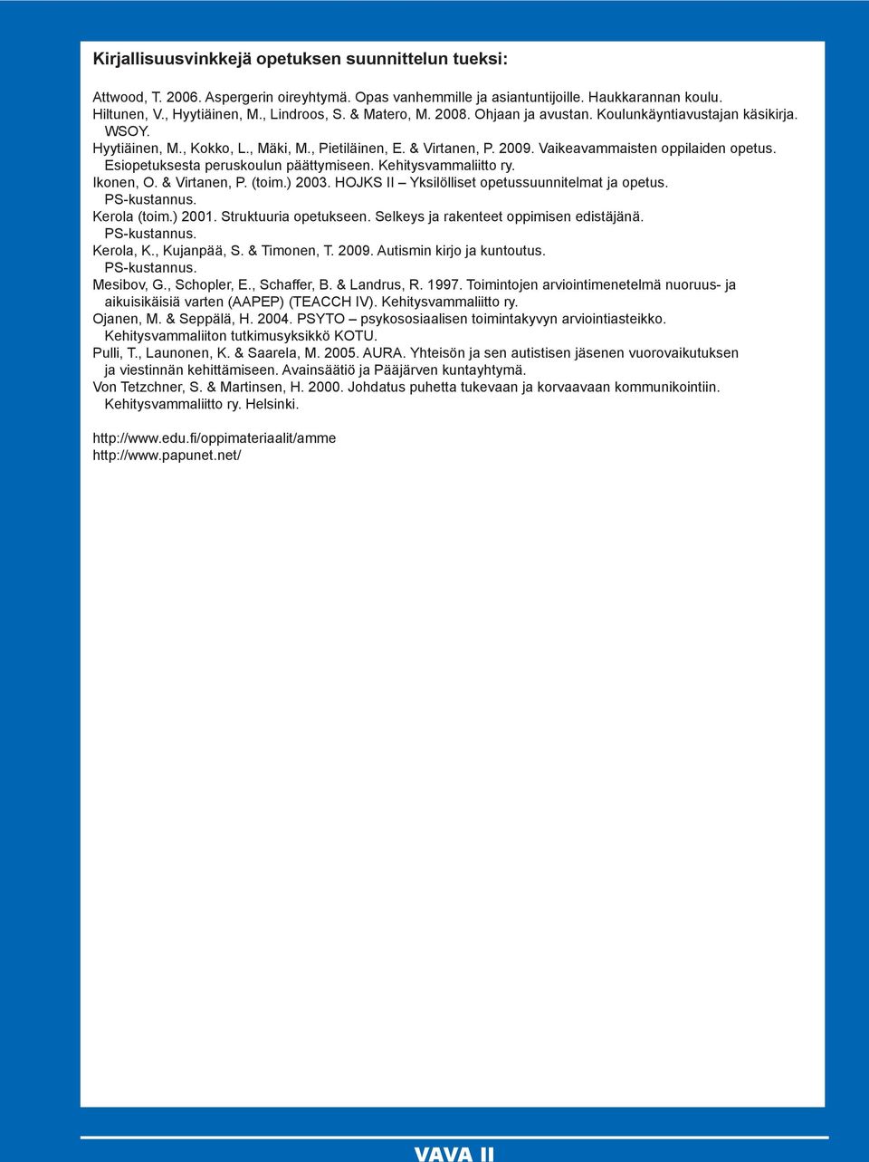 Esiopetuksesta peruskoulun päättymiseen. Kehitysvammaliitto ry. Ikonen, O. & Virtanen, P. (toim.) 2003. HOJKS II Yksilölliset opetussuunnitelmat ja opetus. PS-kustannus. Kerola (toim.) 2001.