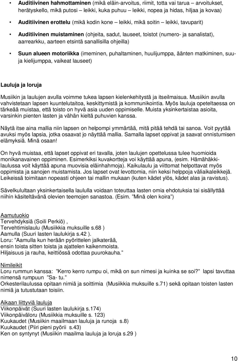 motoriikka (imeminen, puhaltaminen, huulijumppa, äänten matkiminen, suuja kielijumppa, vaikeat lauseet) Lauluja ja loruja Musiikin ja laulujen avulla voimme tukea lapsen kielenkehitystä ja