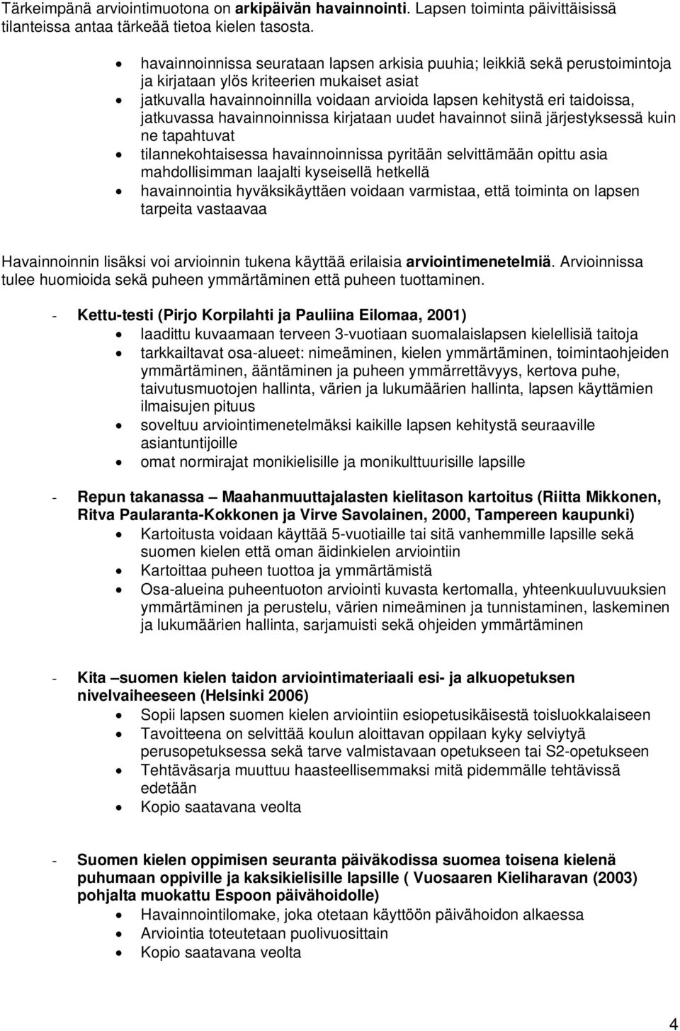 jatkuvassa havainnoinnissa kirjataan uudet havainnot siinä järjestyksessä kuin ne tapahtuvat tilannekohtaisessa havainnoinnissa pyritään selvittämään opittu asia mahdollisimman laajalti kyseisellä