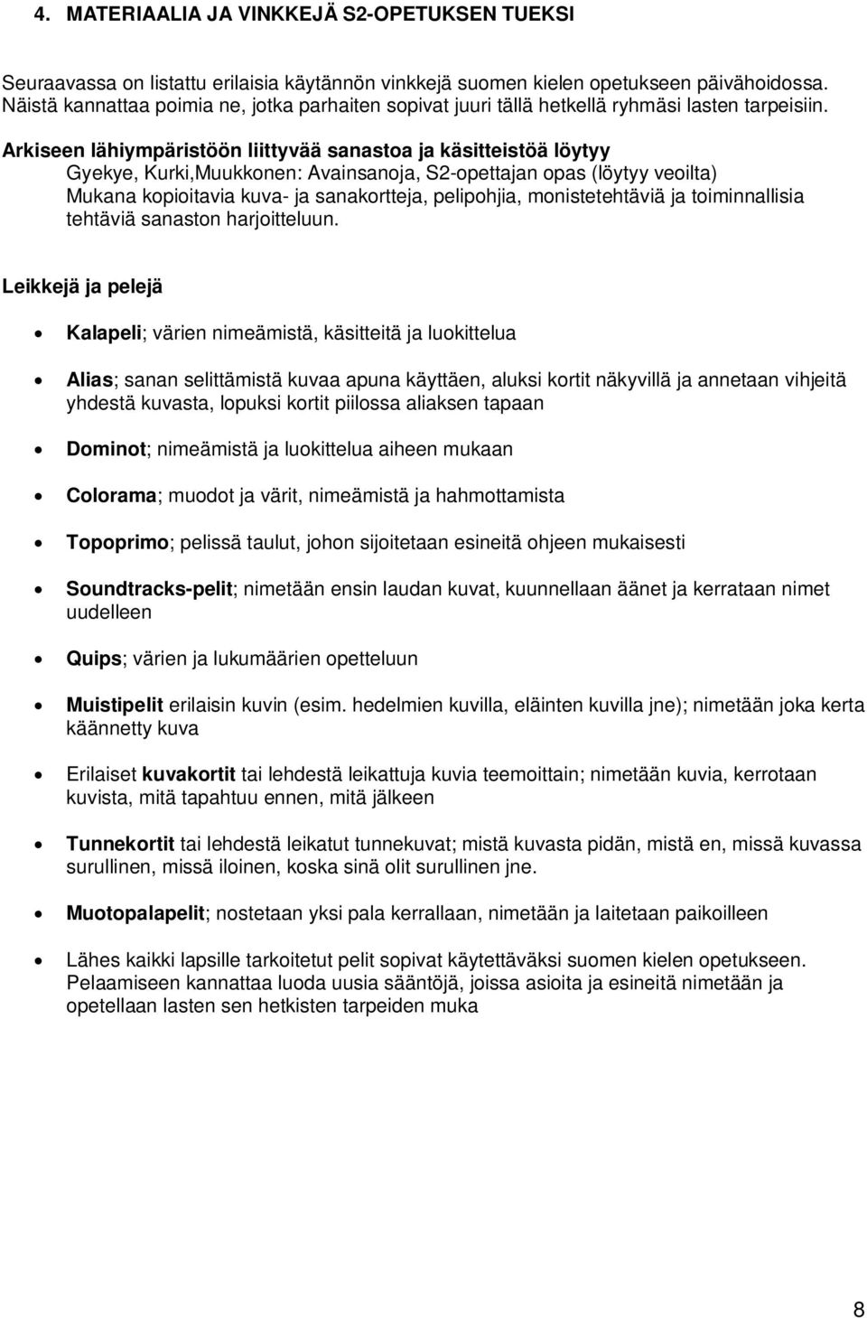 Arkiseen lähiympäristöön liittyvää sanastoa ja käsitteistöä löytyy Gyekye, Kurki,Muukkonen: Avainsanoja, S2-opettajan opas (löytyy veoilta) Mukana kopioitavia kuva- ja sanakortteja, pelipohjia,