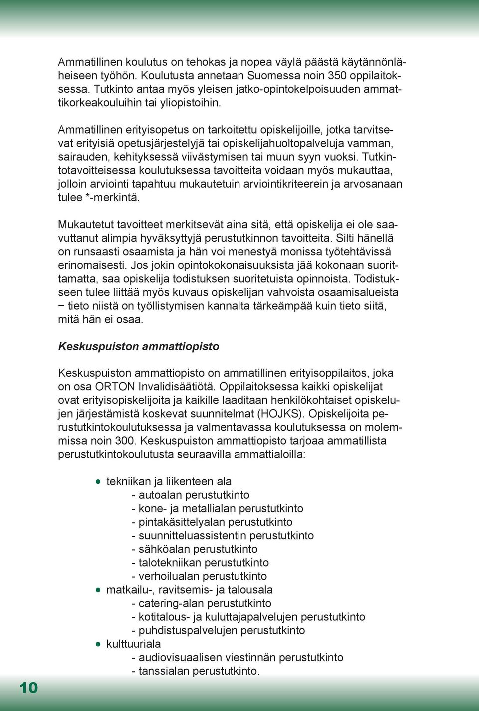 Ammatillinen erityisopetus on tarkoitettu opiskelijoille, jotka tarvitsevat erityisiä opetusjärjestelyjä tai opiskelijahuoltopalveluja vamman, sairauden, kehityksessä viivästymisen tai muun syyn