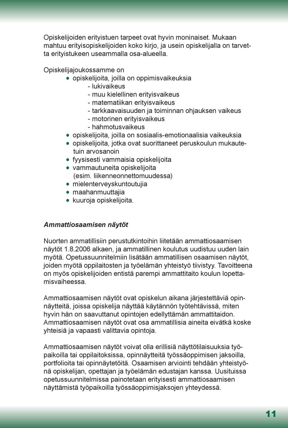 motorinen erityisvaikeus - hahmotusvaikeus opiskelijoita, joilla on sosiaalis-emotionaalisia vaikeuksia opiskelijoita, jotka ovat suorittaneet peruskoulun mukautetuin arvosanoin fyysisesti vammaisia
