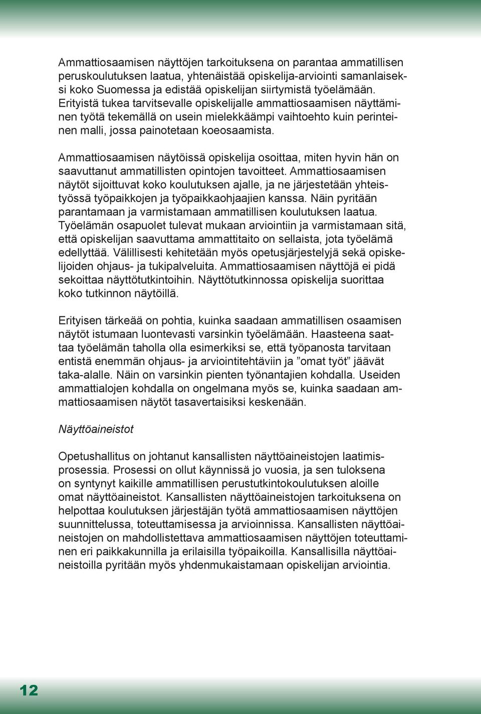 Ammattiosaamisen näytöissä opiskelija osoittaa, miten hyvin hän on saavuttanut ammatillisten opintojen tavoitteet.