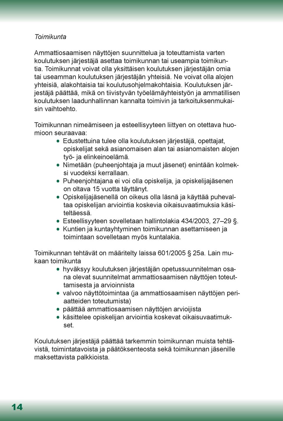 Koulutuksen järjestäjä päättää, mikä on tiivistyvän työelämäyhteistyön ja ammatillisen koulutuksen laadunhallinnan kannalta toimivin ja tarkoituksenmukaisin vaihtoehto.