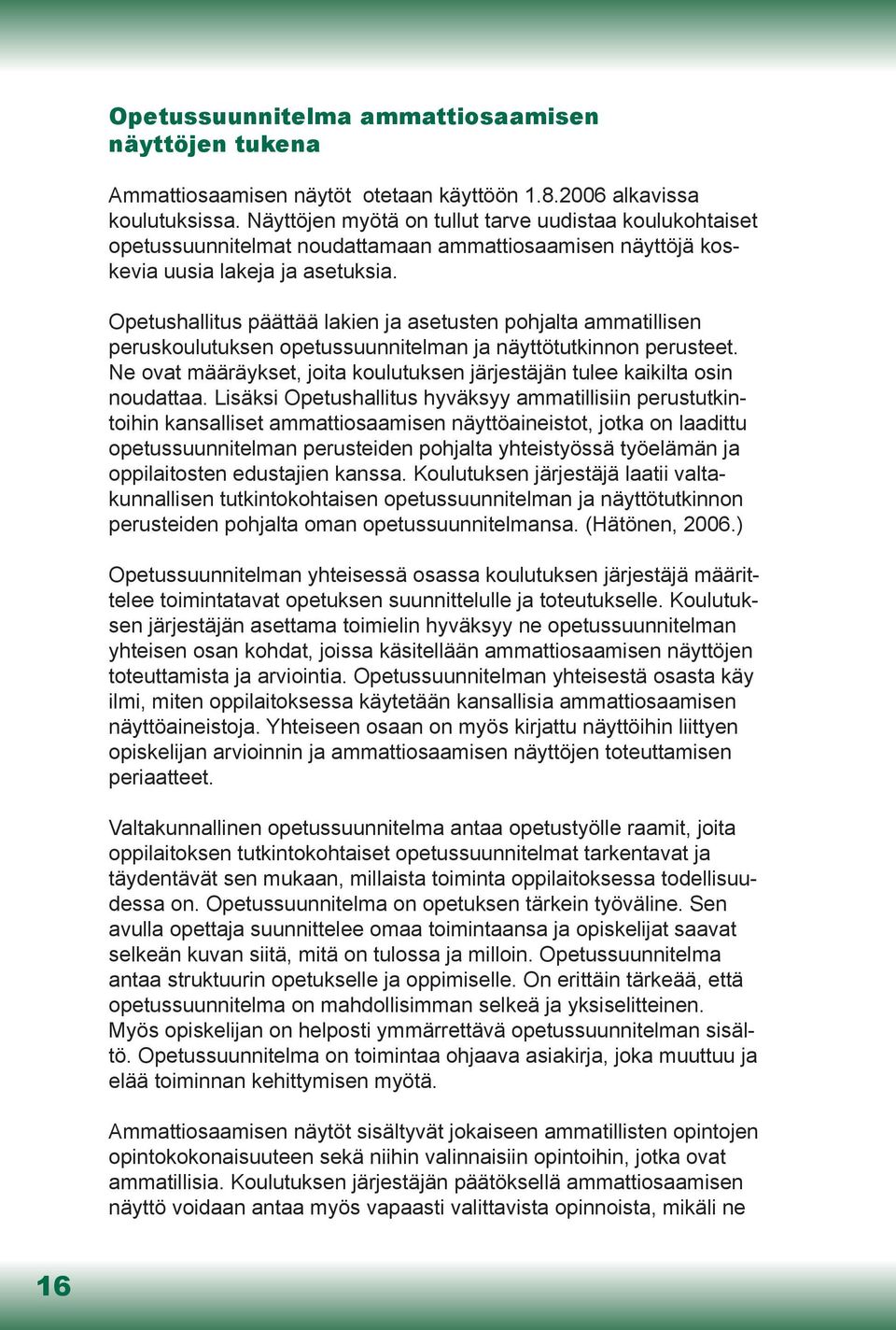 Opetushallitus päättää lakien ja asetusten pohjalta ammatillisen peruskoulutuksen opetussuunnitelman ja näyttötutkinnon perusteet.
