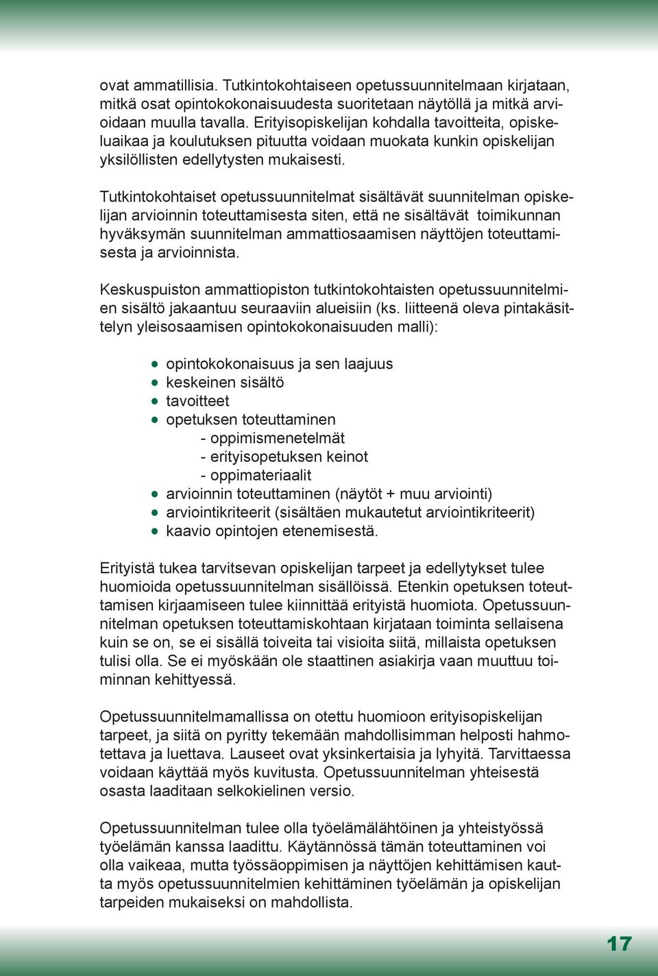 Tutkintokohtaiset opetussuunnitelmat sisältävät suunnitelman opiskelijan arvioinnin toteuttamisesta siten, että ne sisältävät toimikunnan hyväksymän suunnitelman ammattiosaamisen näyttöjen