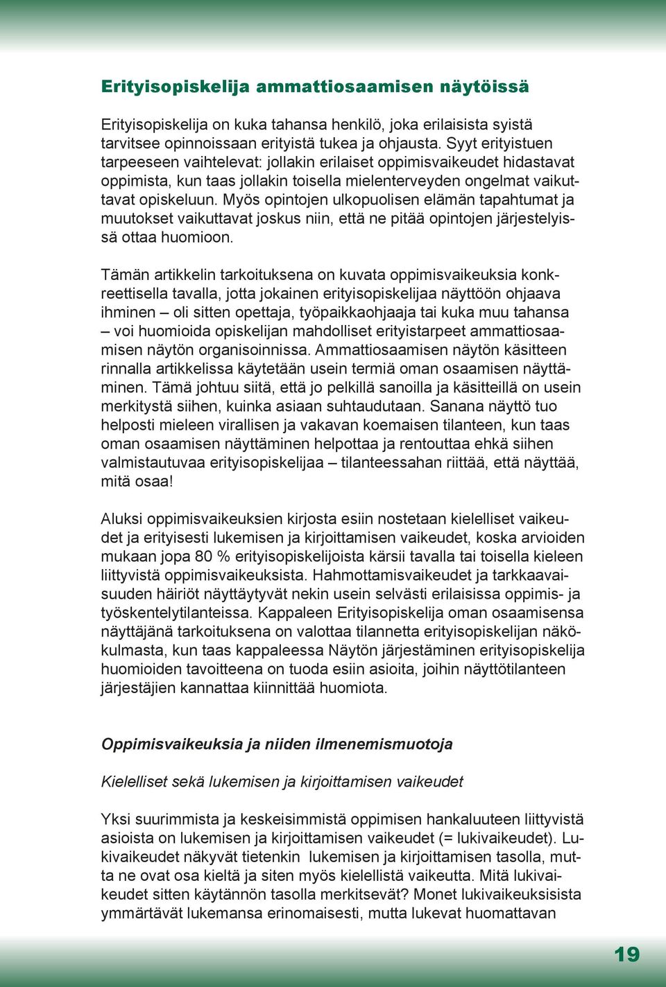 Myös opintojen ulkopuolisen elämän tapahtumat ja muutokset vaikuttavat joskus niin, että ne pitää opintojen järjestelyissä ottaa huomioon.