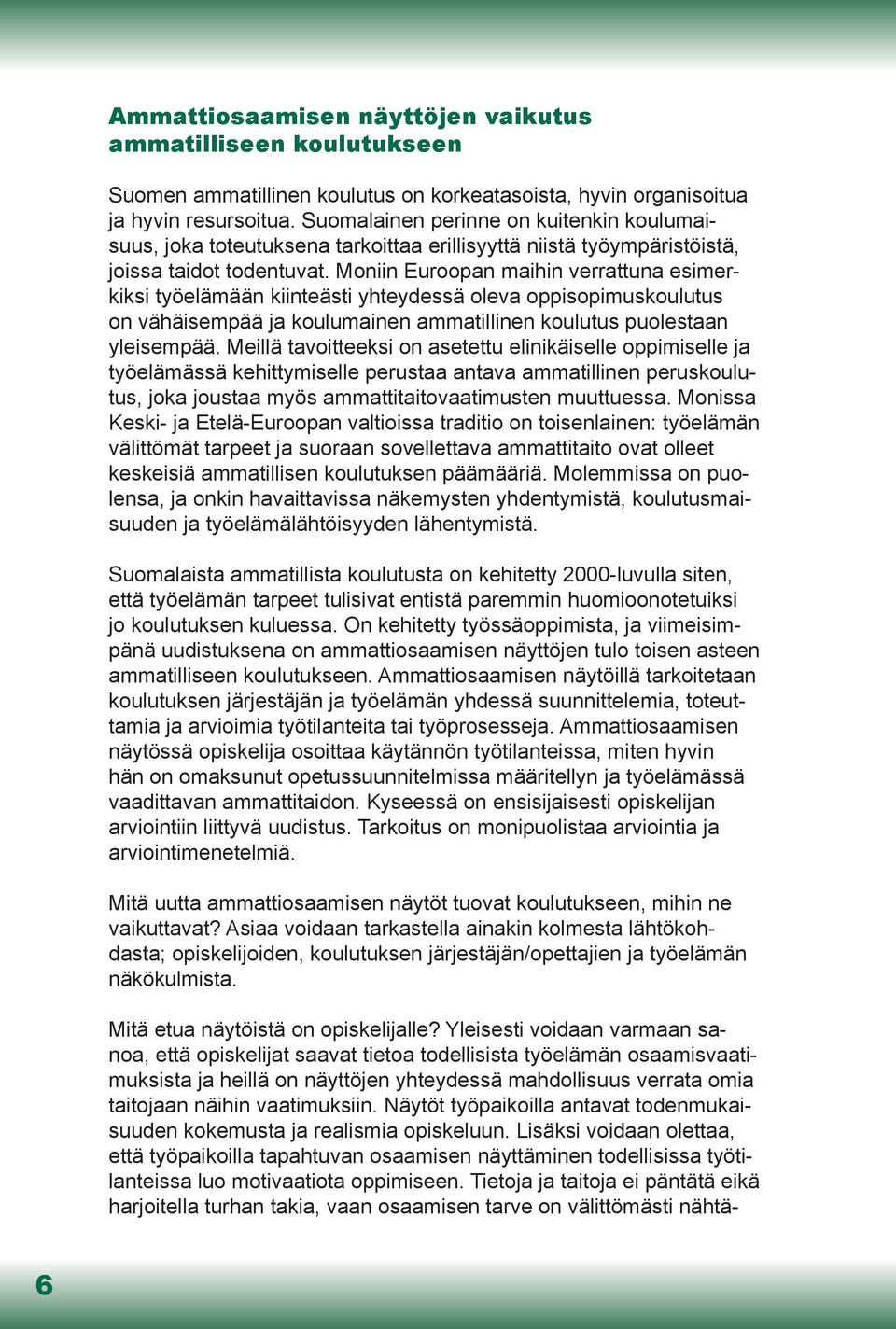 Moniin Euroopan maihin verrattuna esimerkiksi työelämään kiinteästi yhteydessä oleva oppisopimuskoulutus on vähäisempää ja koulumainen ammatillinen koulutus puolestaan yleisempää.