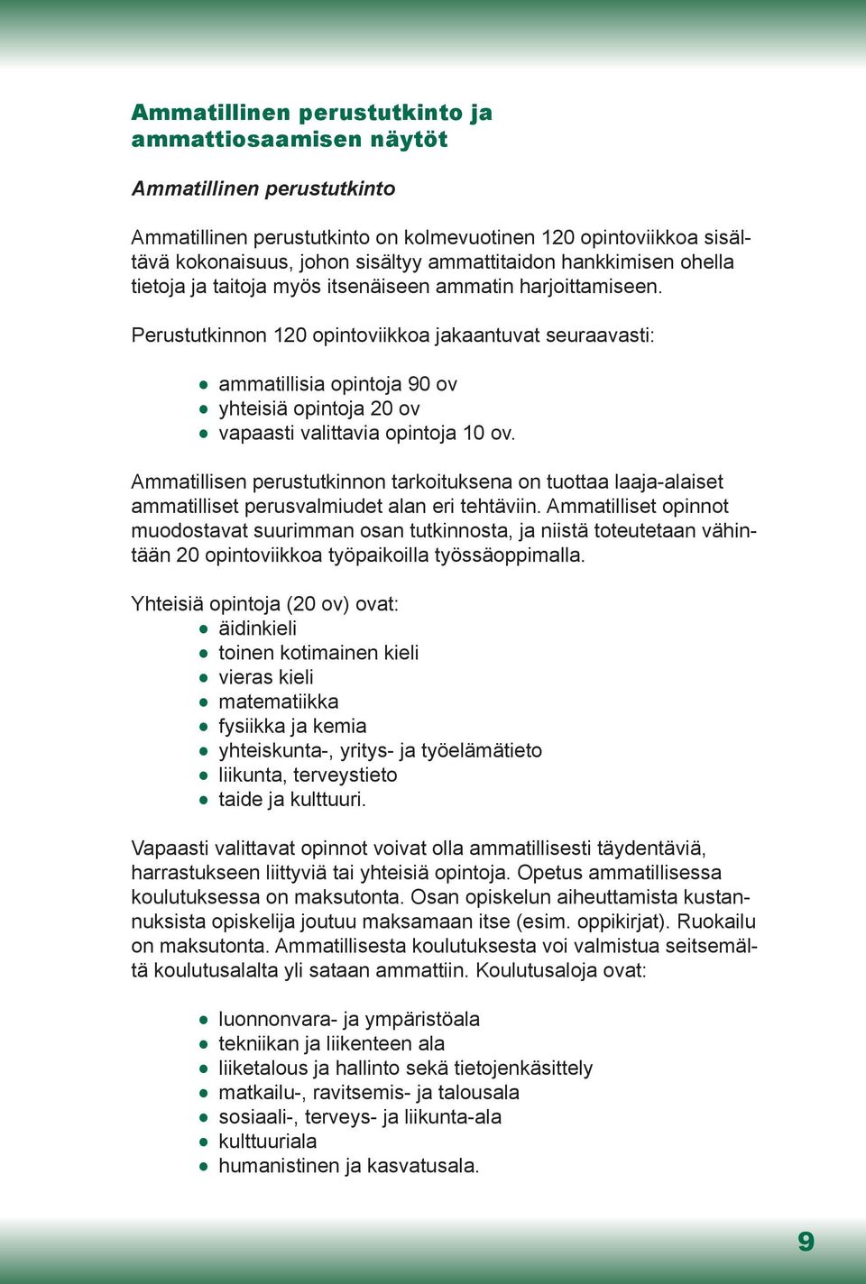 Perustutkinnon 120 opintoviikkoa jakaantuvat seuraavasti: ammatillisia opintoja 90 ov yhteisiä opintoja 20 ov vapaasti valittavia opintoja 10 ov.