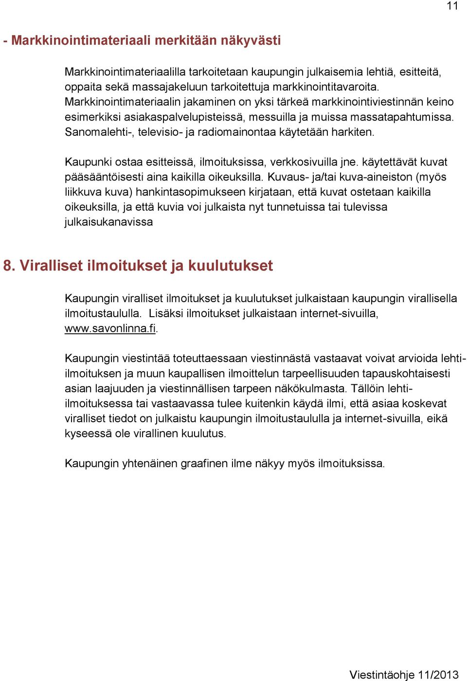 Sanomalehti-, televisio- ja radiomainontaa käytetään harkiten. Kaupunki ostaa esitteissä, ilmoituksissa, verkkosivuilla jne. käytettävät kuvat pääsääntöisesti aina kaikilla oikeuksilla.