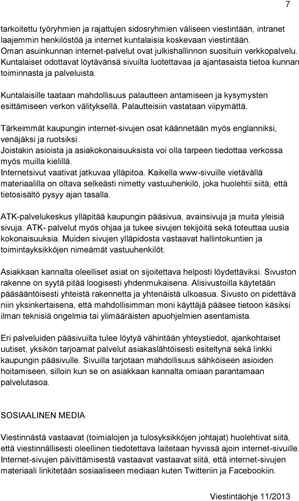 Kuntalaisille taataan mahdollisuus palautteen antamiseen ja kysymysten esittämiseen verkon välityksellä. Palautteisiin vastataan viipymättä.