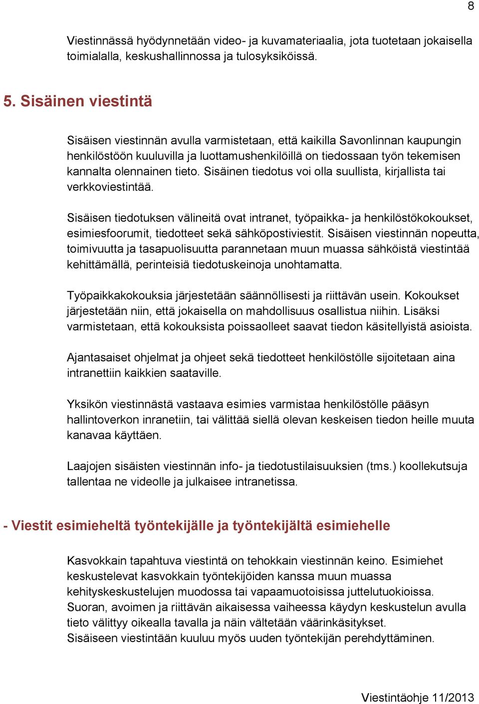 Sisäinen tiedotus voi olla suullista, kirjallista tai verkkoviestintää.