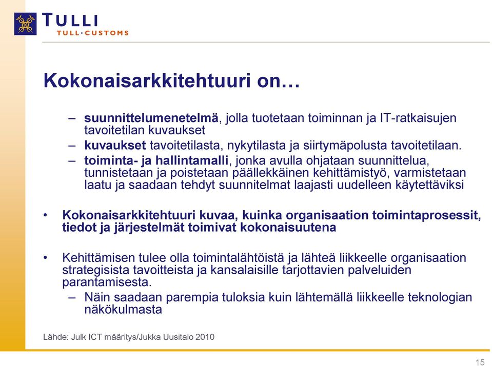 käytettäviksi Kokonaisarkkitehtuuri kuvaa, kuinka organisaation toimintaprosessit, tiedot ja järjestelmät toimivat kokonaisuutena Kehittämisen tulee olla toimintalähtöistä ja lähteä liikkeelle