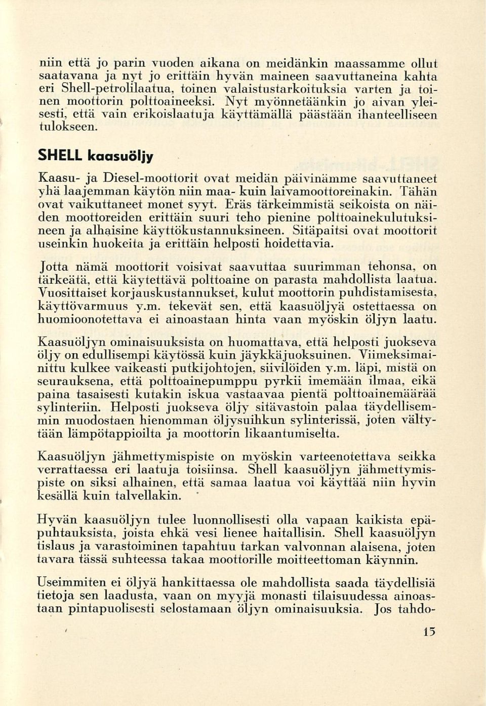 SHELL kaasuöljy Kaasu- ja Diesel-moottorit ovat meidän päivinämme saavuttaneet yhä laajemman käytön niin maa- kuin laivamoottoreinakin. Tähän ovat vaikuttaneet monet syyt.