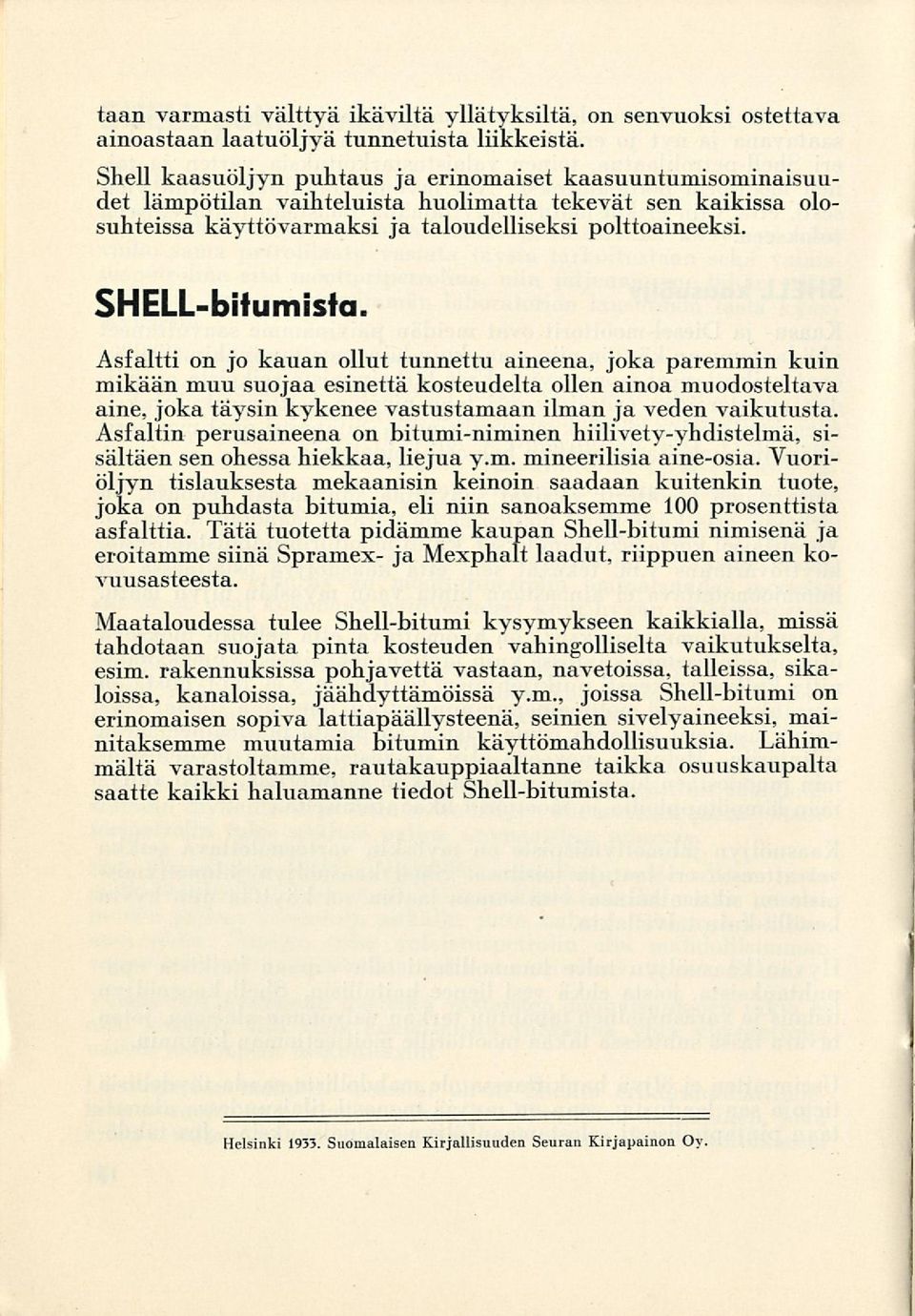 Asfaltti on jo kauan ollut tunnettu aineena, joka paremmin kuin mikään muu suojaa esinettä kosteudelta ollen ainoa muodosteltava aine, joka täysin kykenee vastustamaan ilman ja veden vaikutusta.