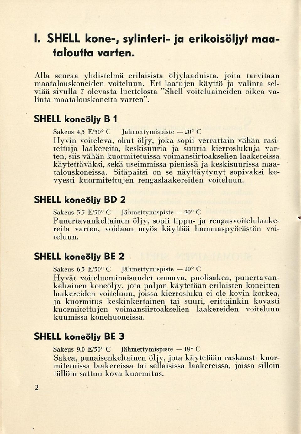 SHELL B 1 Sakeus 4,5 E/50 C Jähmettymispiste C Hyvin voiteleva, ohut öljy, joka sopii verratn vähän rasitettuja laakereita, keskisuuria ja suuria kierroslukuja varten, siis vähän kuormitetuissa