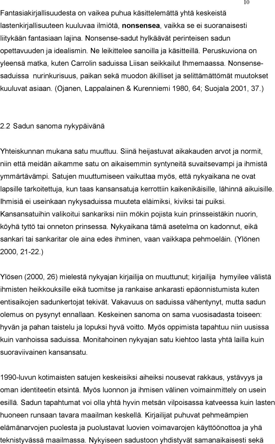 Nonsense- saduissa nurinkurisuus, paikan sekä muodon äkilliset ja selittämättömät muutokset kuuluvat asiaan. (Ojanen, Lappalainen & Kurenniemi 1980, 64; Suojala 2001, 37.) 2.