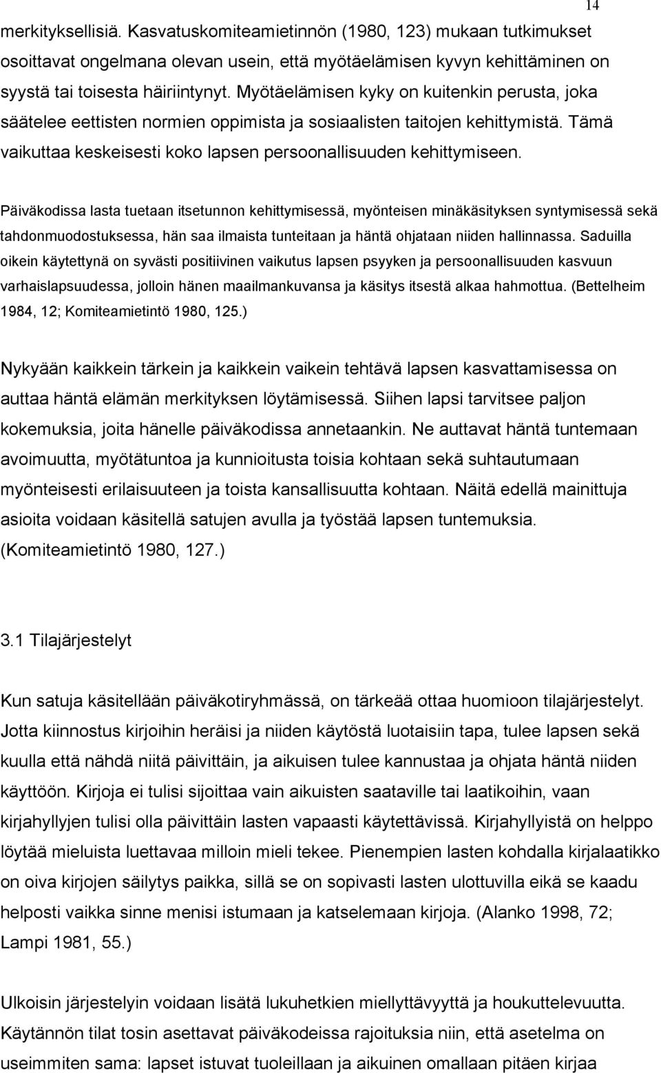 Päiväkodissa lasta tuetaan itsetunnon kehittymisessä, myönteisen minäkäsityksen syntymisessä sekä tahdonmuodostuksessa, hän saa ilmaista tunteitaan ja häntä ohjataan niiden hallinnassa.