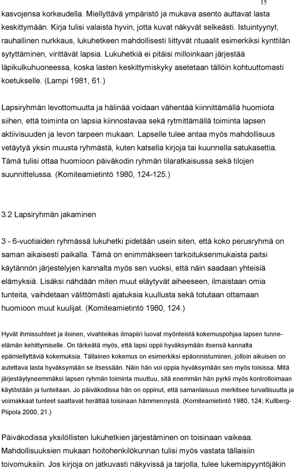 Lukuhetkiä ei pitäisi milloinkaan järjestää läpikulkuhuoneessa, koska lasten keskittymiskyky asetetaan tällöin kohtuuttomasti koetukselle. (Lampi 1981, 61.