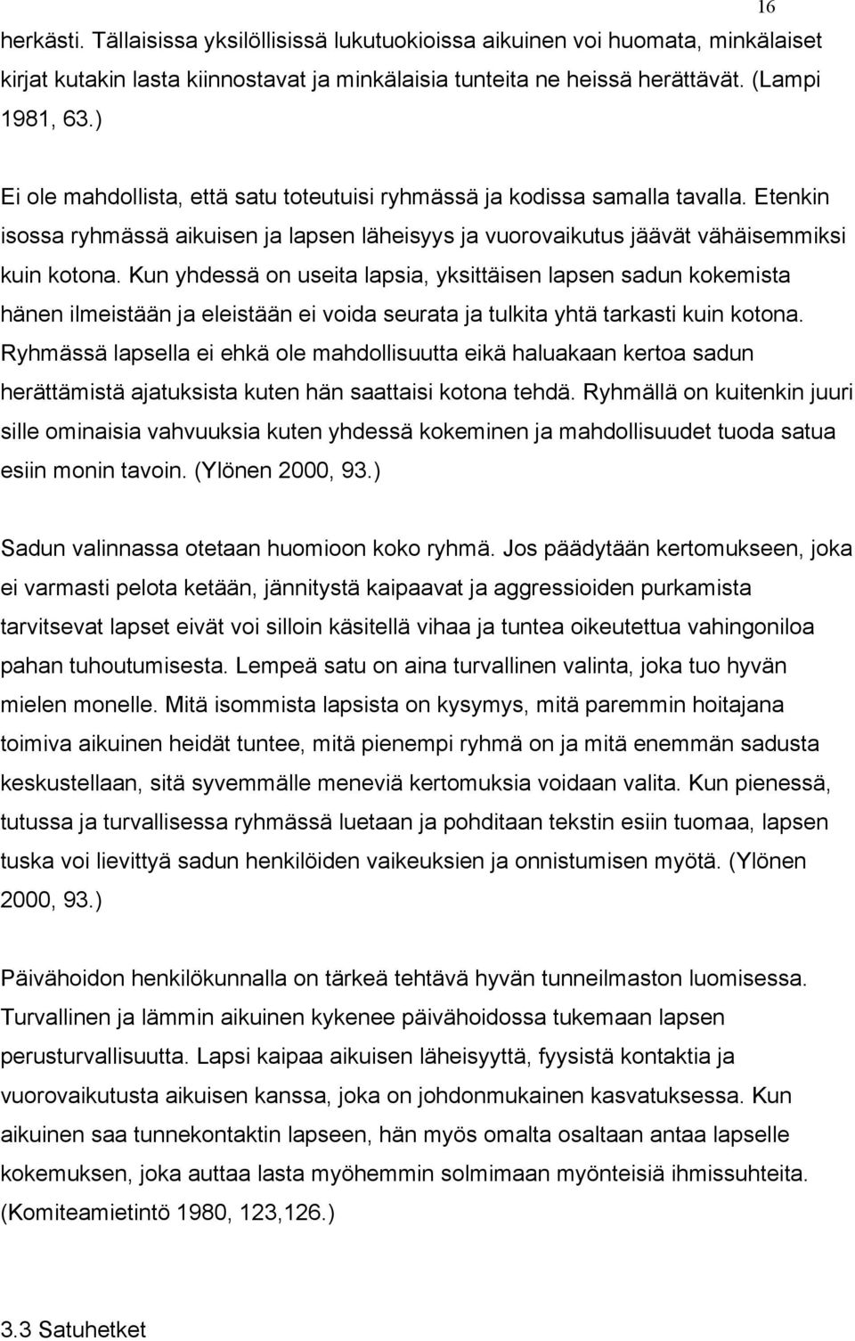 Kun yhdessä on useita lapsia, yksittäisen lapsen sadun kokemista hänen ilmeistään ja eleistään ei voida seurata ja tulkita yhtä tarkasti kuin kotona.