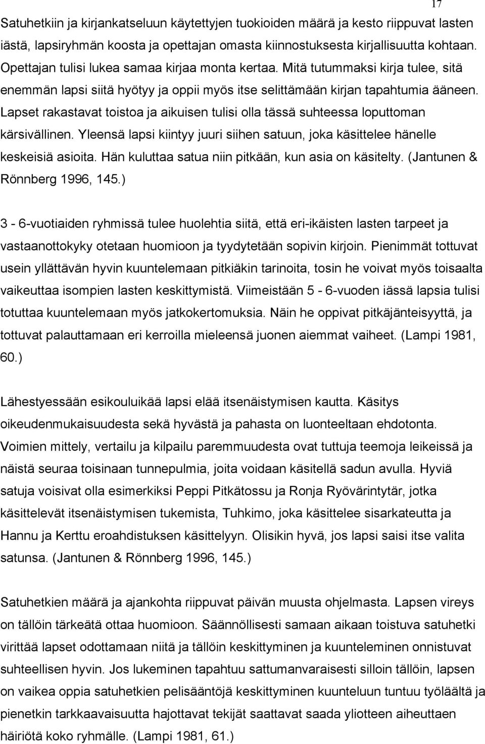 Lapset rakastavat toistoa ja aikuisen tulisi olla tässä suhteessa loputtoman kärsivällinen. Yleensä lapsi kiintyy juuri siihen satuun, joka käsittelee hänelle keskeisiä asioita.