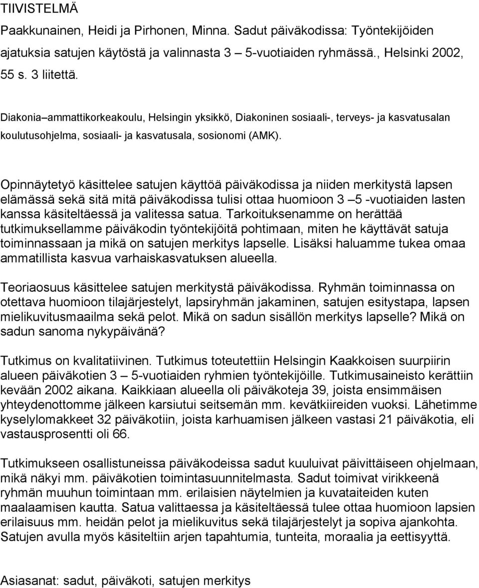 Opinnäytetyö käsittelee satujen käyttöä päiväkodissa ja niiden merkitystä lapsen elämässä sekä sitä mitä päiväkodissa tulisi ottaa huomioon 3 5 -vuotiaiden lasten kanssa käsiteltäessä ja valitessa