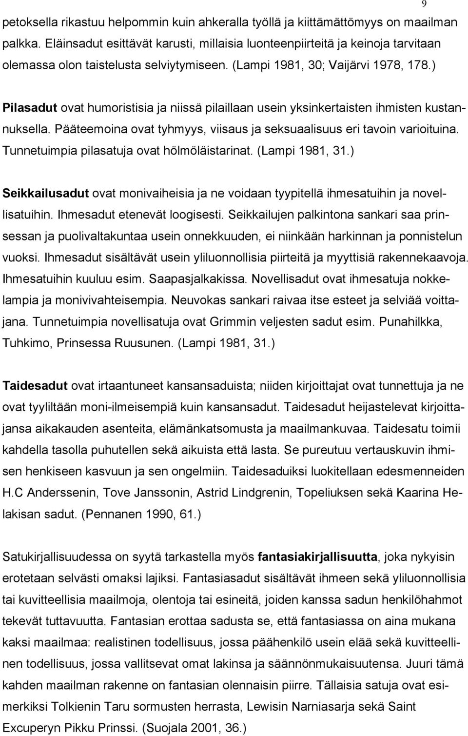 ) Pilasadut ovat humoristisia ja niissä pilaillaan usein yksinkertaisten ihmisten kustan- Tunnetuimpia pilasatuja ovat hölmöläistarinat. (Lampi 1981, nuksella.