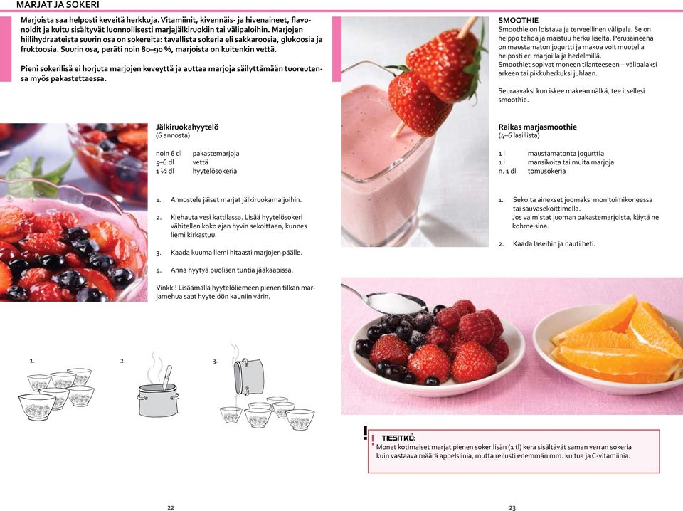 SMOOTHIE Smoothie on loistava ja terveellinen välipala. Se on helppo tehdä ja maistuu herkulliselta. Perusaineena on maustamaton jogurtti ja makua voit muutella helposti eri marjoilla ja hedelmillä.