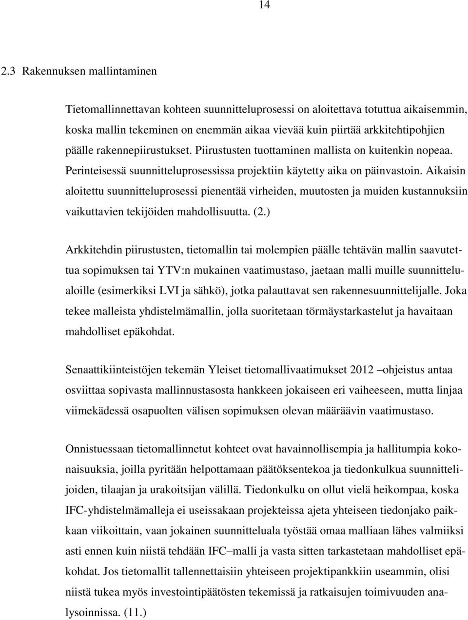 Aikaisin aloitettu suunnitteluprosessi pienentää virheiden, muutosten ja muiden kustannuksiin vaikuttavien tekijöiden mahdollisuutta. (2.