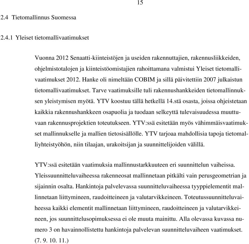 1 Yleiset tietomallivaatimukset Vuonna 2012 Senaatti-kiinteistöjen ja useiden rakennuttajien, rakennusliikkeiden, ohjelmistotalojen ja kiinteistöomistajien rahoittamana valmistui Yleiset