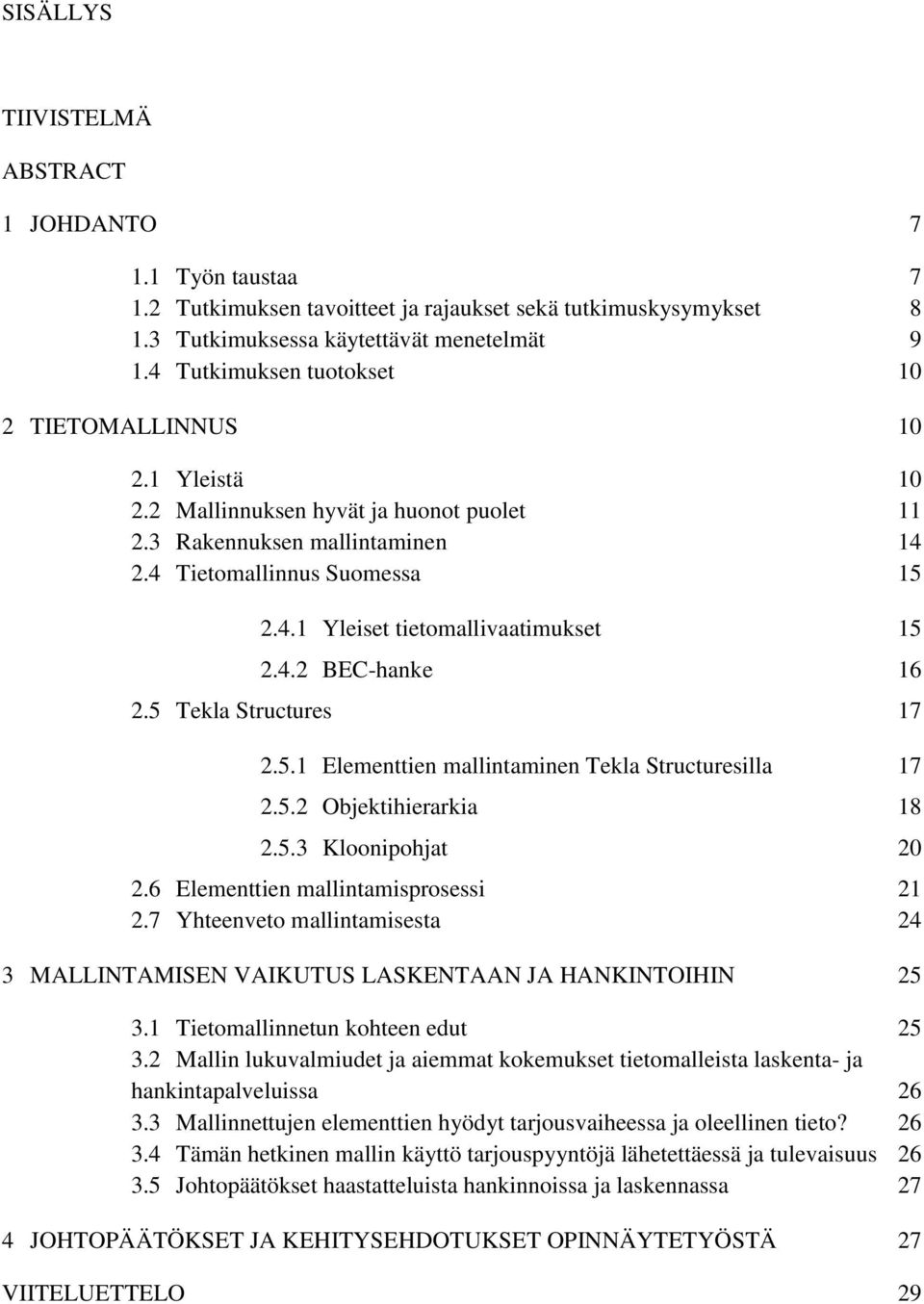 4.2 BEC-hanke 16 2.5 Tekla Structures 17 2.5.1 Elementtien mallintaminen Tekla Structuresilla 17 2.5.2 Objektihierarkia 18 2.5.3 Kloonipohjat 20 2.6 Elementtien mallintamisprosessi 21 2.