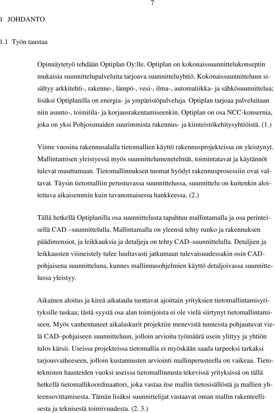 Optiplan tarjoaa palveluitaan niin asunto-, toimitila- ja korjausrakentamiseenkin. Optiplan on osa NCC-konsernia, joka on yksi Pohjoismaiden suurimmista rakennus- ja kiinteistökehitysyhtiöistä. (1.