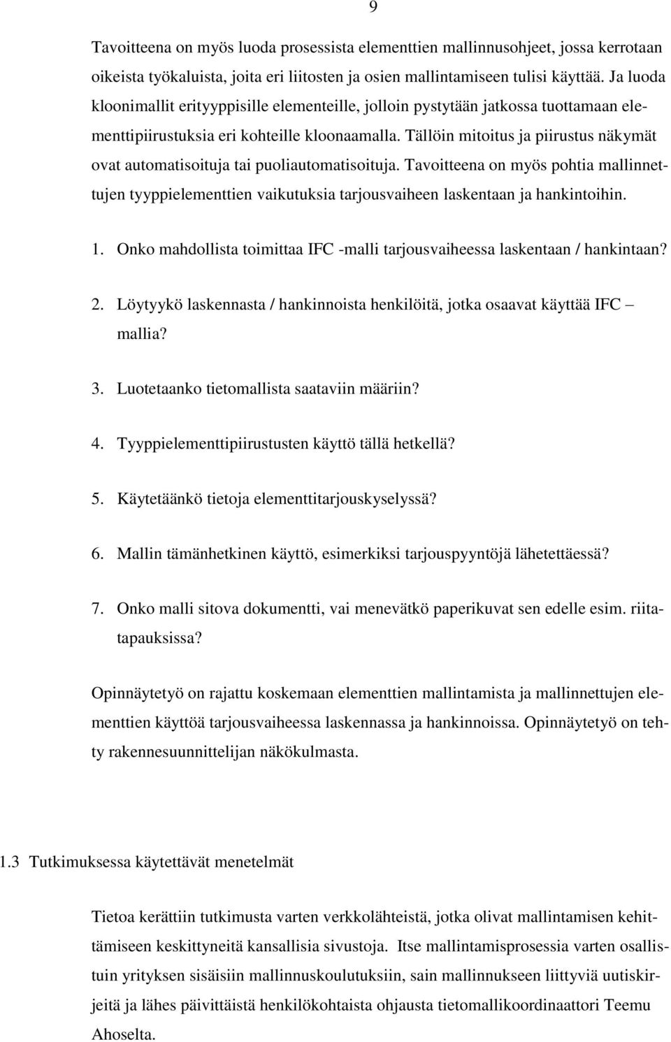 Tällöin mitoitus ja piirustus näkymät ovat automatisoituja tai puoliautomatisoituja. Tavoitteena on myös pohtia mallinnettujen tyyppielementtien vaikutuksia tarjousvaiheen laskentaan ja hankintoihin.