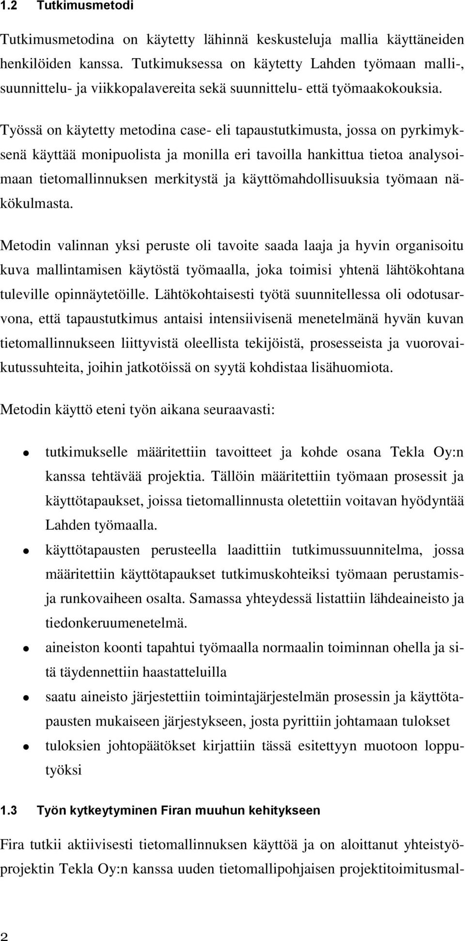 Työssä on käytetty metodina case- eli tapaustutkimusta, jossa on pyrkimyksenä käyttää monipuolista ja monilla eri tavoilla hankittua tietoa analysoimaan tietomallinnuksen merkitystä ja