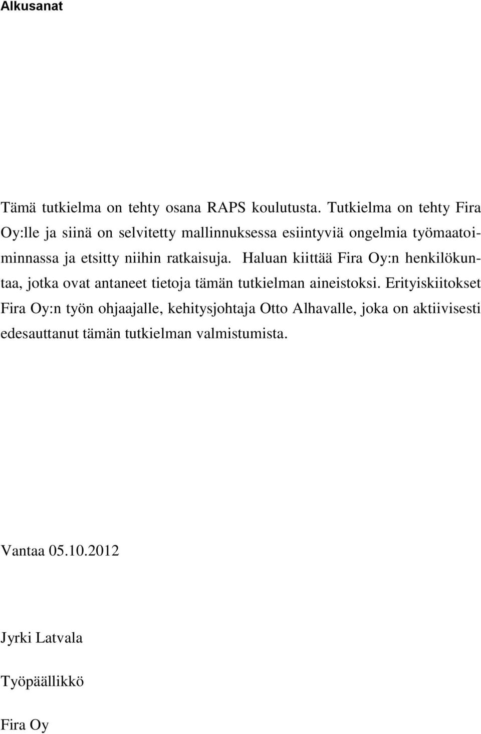 niihin ratkaisuja. Haluan kiittää Fira Oy:n henkilökuntaa, jotka ovat antaneet tietoja tämän tutkielman aineistoksi.