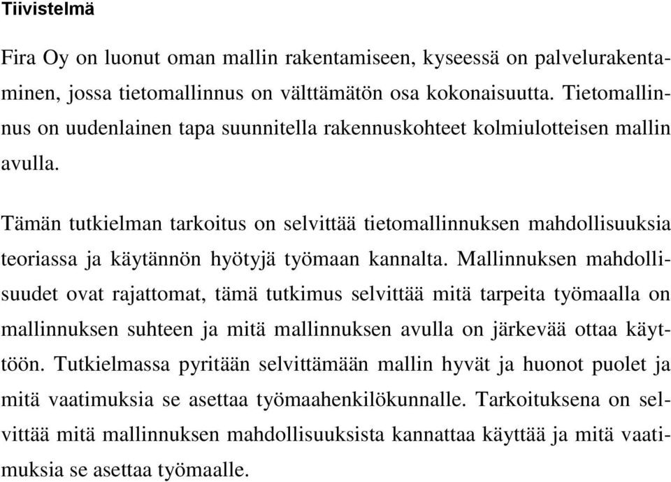 Tämän tutkielman tarkoitus on selvittää tietomallinnuksen mahdollisuuksia teoriassa ja käytännön hyötyjä työmaan kannalta.