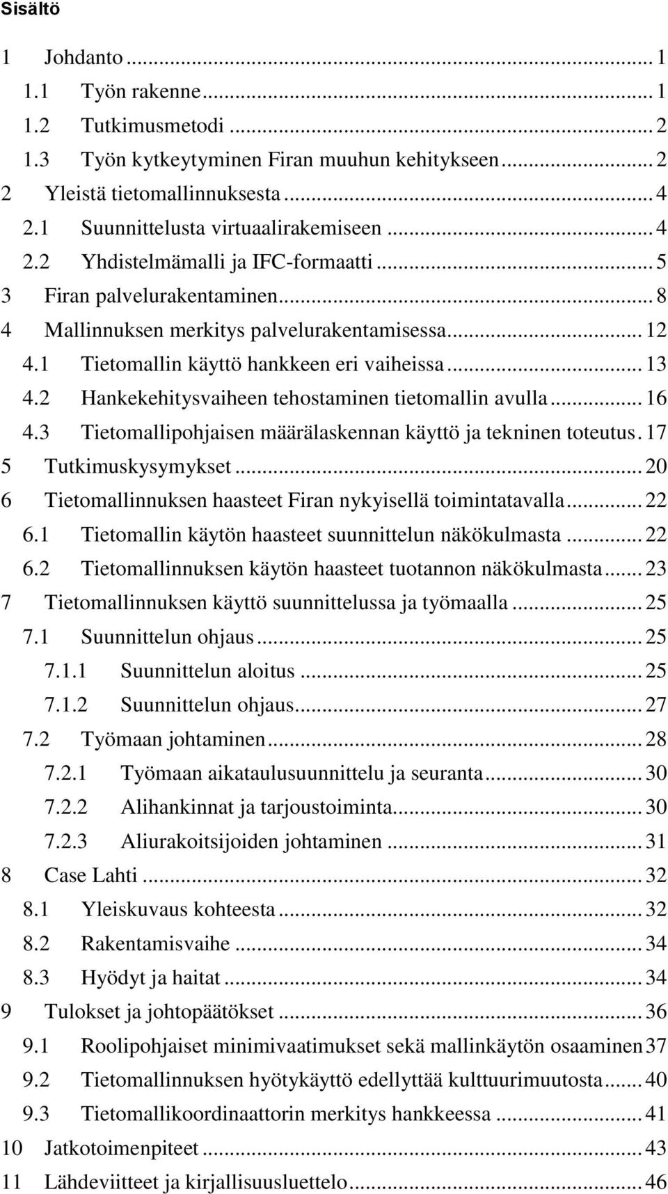 2 Hankekehitysvaiheen tehostaminen tietomallin avulla... 16 4.3 Tietomallipohjaisen määrälaskennan käyttö ja tekninen toteutus. 17 5 Tutkimuskysymykset.