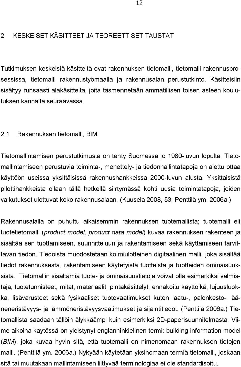 1 Rakennuksen tietomalli, BIM Tietomallintamisen perustutkimusta on tehty Suomessa jo 1980-luvun lopulta.