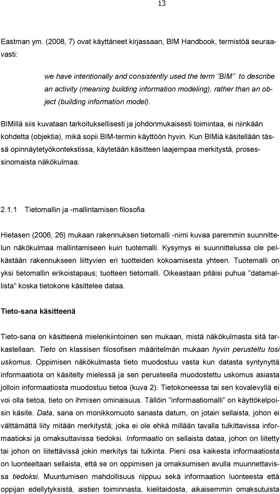 rather than an object (building information model). BIMillä siis kuvataan tarkoituksellisesti ja johdonmukaisesti toimintaa, ei niinkään kohdetta (objektia), mikä sopii BIM-termin käyttöön hyvin.