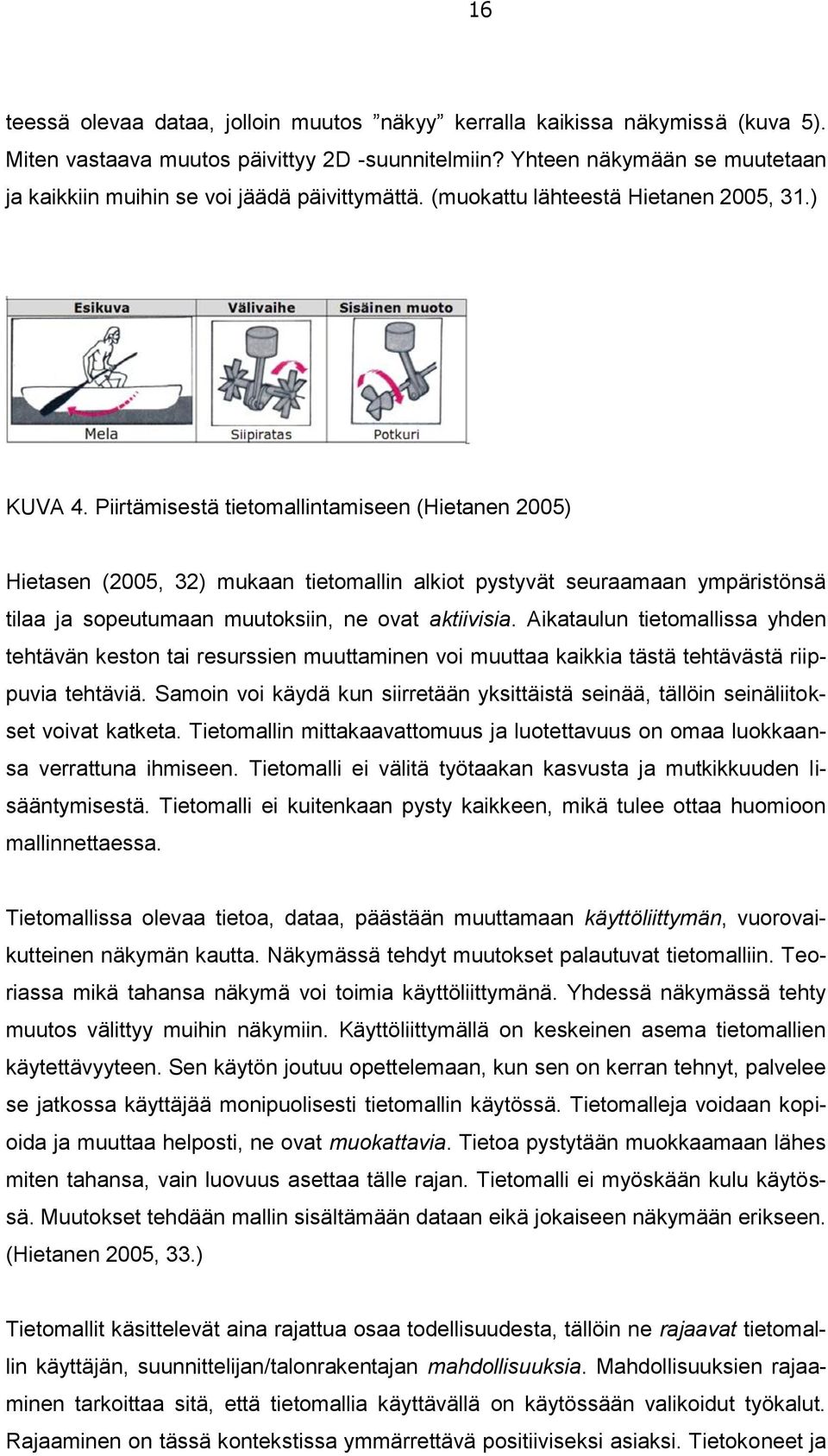 Piirtämisestä tietomallintamiseen (Hietanen 2005) Hietasen (2005, 32) mukaan tietomallin alkiot pystyvät seuraamaan ympäristönsä tilaa ja sopeutumaan muutoksiin, ne ovat aktiivisia.