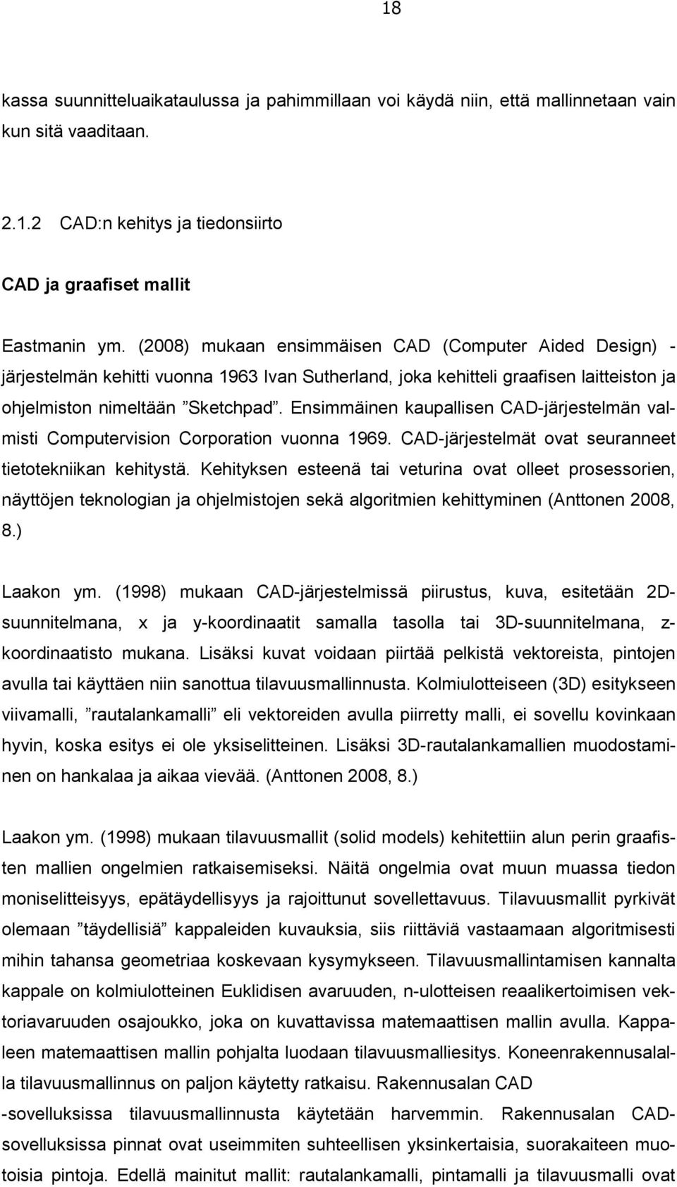 Ensimmäinen kaupallisen CAD-järjestelmän valmisti Computervision Corporation vuonna 1969. CAD-järjestelmät ovat seuranneet tietotekniikan kehitystä.