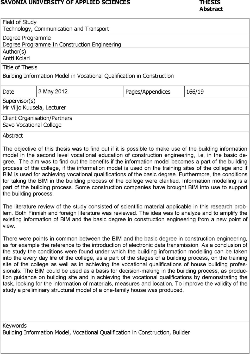 Savo Vocational College Abstract The objective of this thesis was to find out if it is possible to make use of the building information model in the second level vocational education of construction