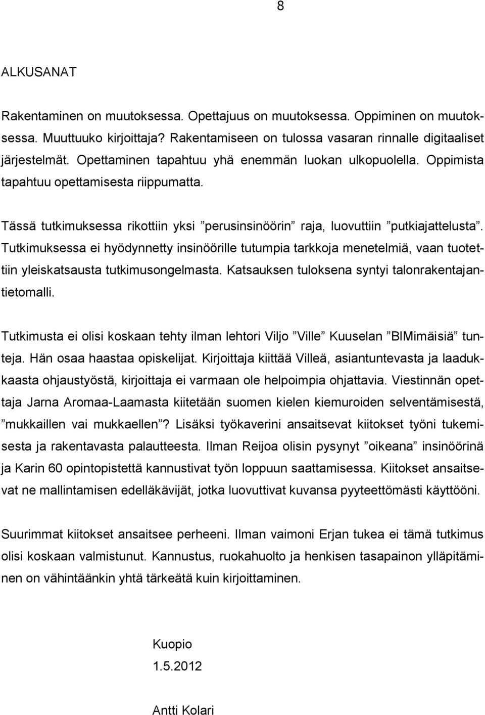 Tutkimuksessa ei hyödynnetty insinöörille tutumpia tarkkoja menetelmiä, vaan tuotettiin yleiskatsausta tutkimusongelmasta. Katsauksen tuloksena syntyi talonrakentajantietomalli.