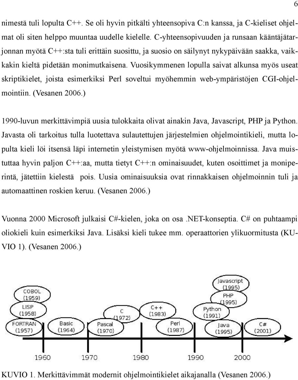 Vuosikymmenen lopulla saivat alkunsa myös useat skriptikielet, joista esimerkiksi Perl soveltui myöhemmin web-ympäristöjen CGI-ohjelmointiin. (Vesanen 2006.